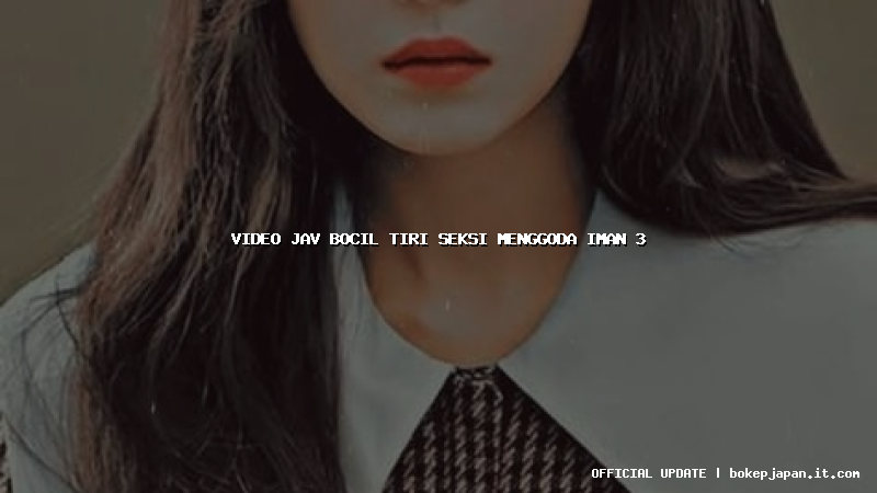 video jav bocil tiri seksi menggoda iman 3