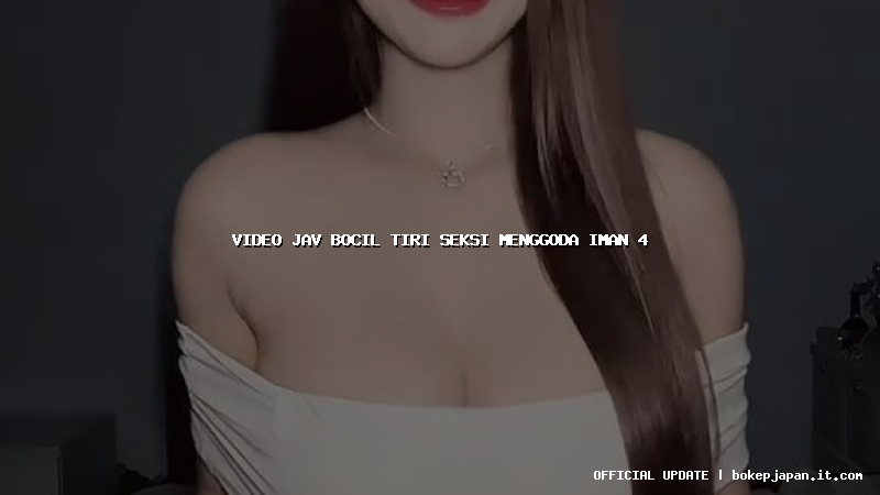 video jav bocil tiri seksi menggoda iman 4