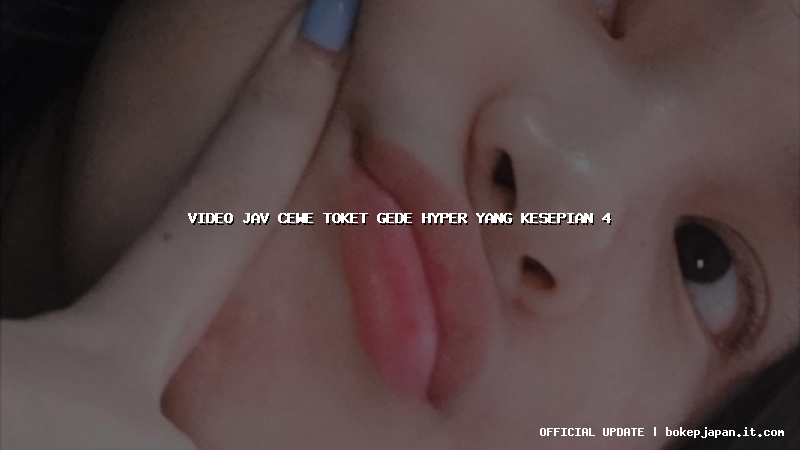 video jav cewe toket gede hyper yang kesepian 4