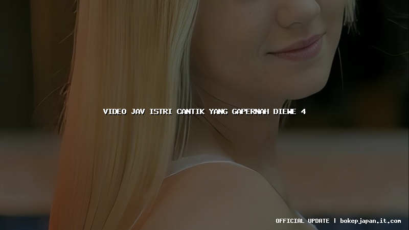 video jav istri cantik yang gapernah diewe 4
