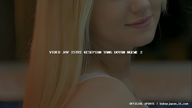 video jav istri kesepian yang doyan ngewe 2
