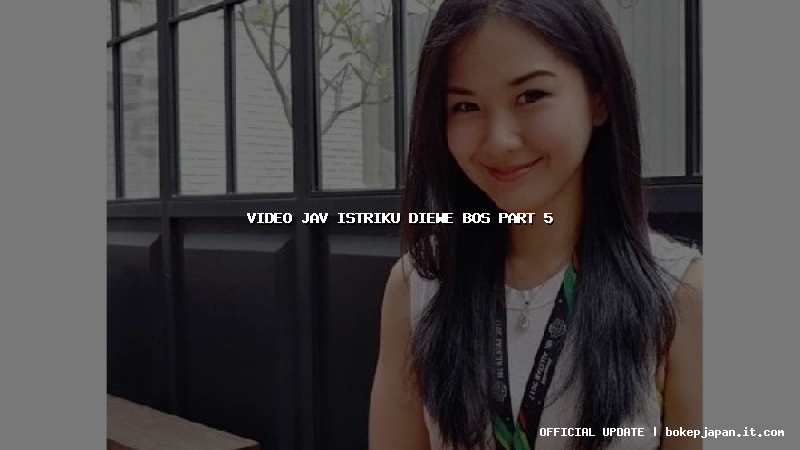 video jav istriku diewe bos part 5