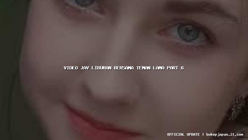 video jav liburan bersama teman lama part 6