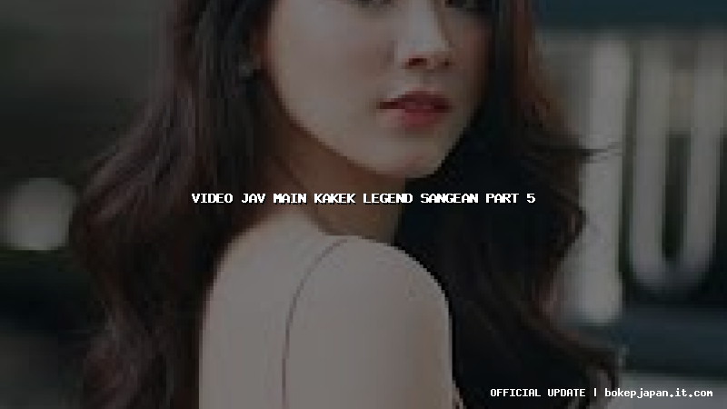 video jav main kakek legend sangean part 5