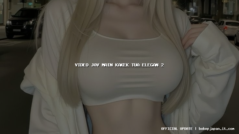 video jav main kakek tua elegan 2 video jav main kakek tua elegan 2