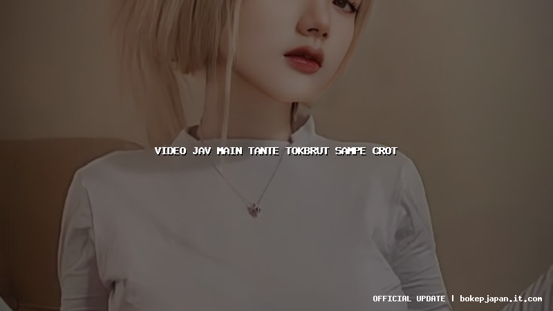 video jav main tante tokbrut sampe crot