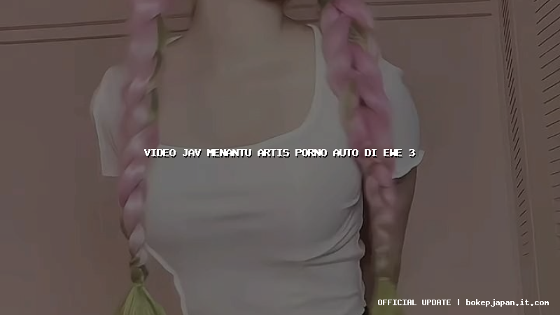 video jav menantu artis porno auto di ewe 3