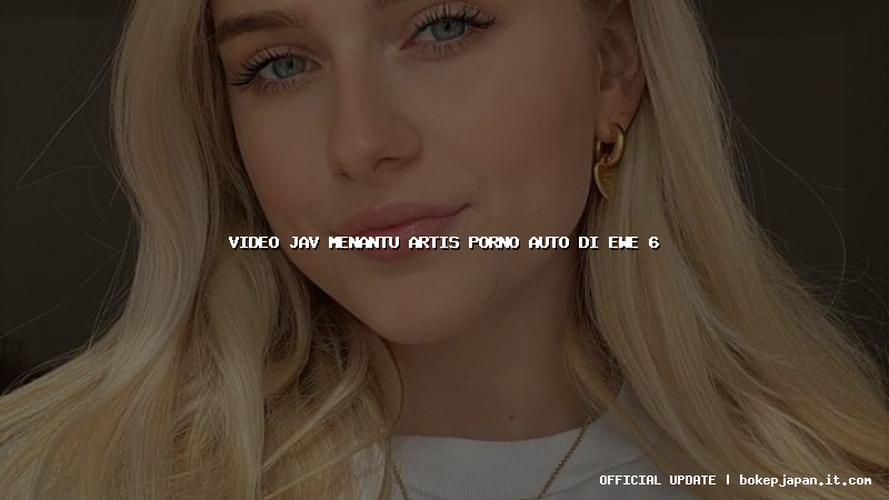 video jav menantu artis porno auto di ewe 6