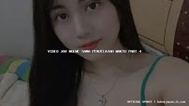 video jav ngewe sama penjelajah waktu part 4