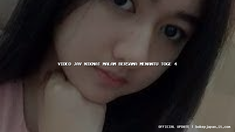 video jav nikmat malam bersama menantu toge 4