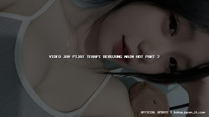 video jav pijat terapi berujung main hot part 2