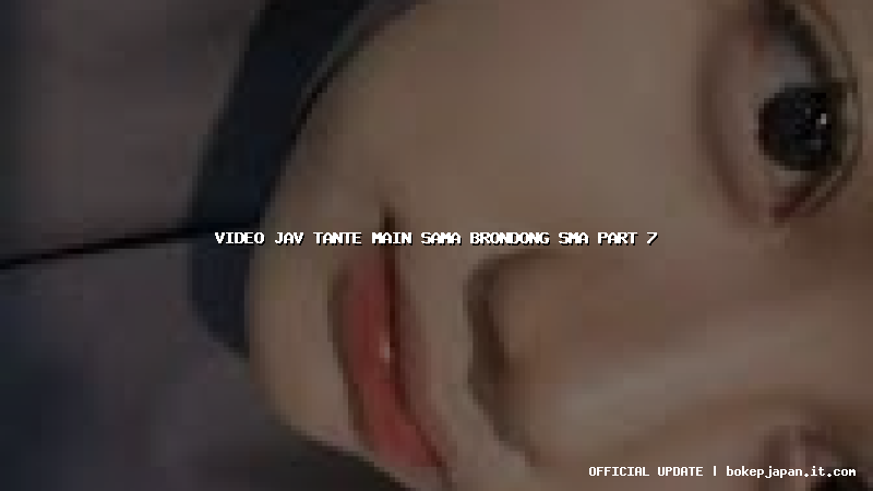 video jav tante main sama brondong sma part 7 video jav tante main sama brondong sma part 7