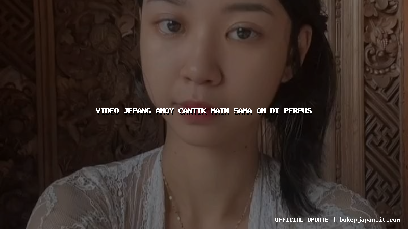 video jepang amoy cantik main sama om di perpus