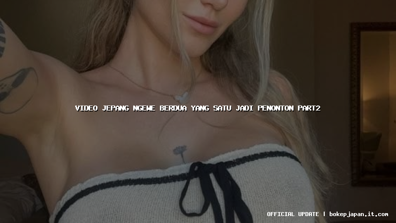 video jepang ngewe berdua yang satu jadi penonton part2