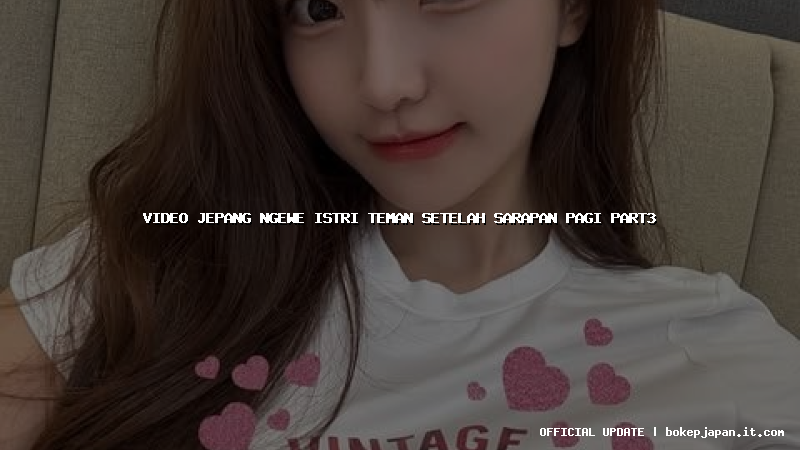 video jepang ngewe istri teman setelah sarapan pagi part3
