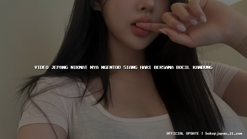 video jepang nikmat nya ngentod siang hari bersama bocil kandung video jepang nikmat nya ngentod siang hari bersama bocil kandung