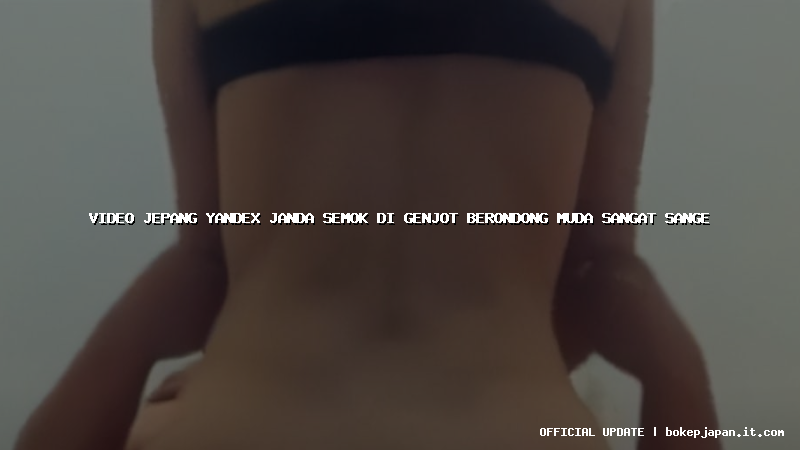 video jepang yandex janda semok di genjot berondong muda sangat sange video jepang yandex janda semok di genjot berondong muda sangat sange