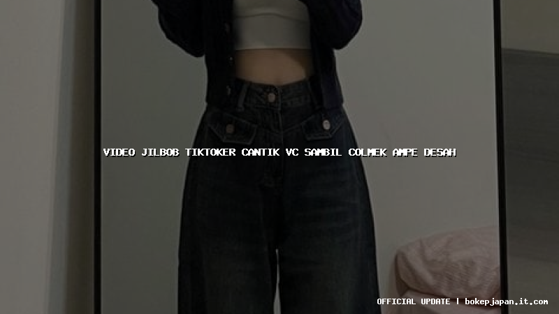 video jilbob tiktoker cantik vc sambil colmek ampe desah video jilbob tiktoker cantik vc sambil colmek ampe desah