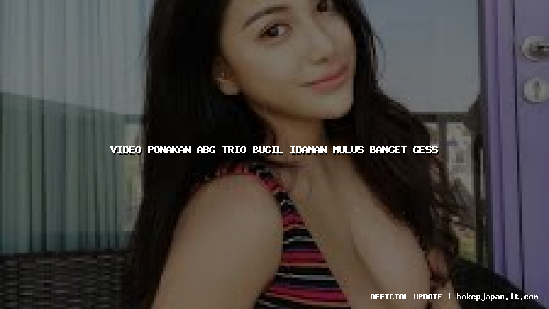 video ponakan abg trio bugil idaman mulus banget gess video ponakan abg trio bugil idaman mulus banget gess