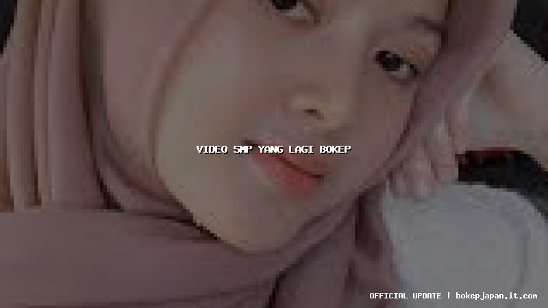 video smp yang lagi bokep video smp yang lagi bokep