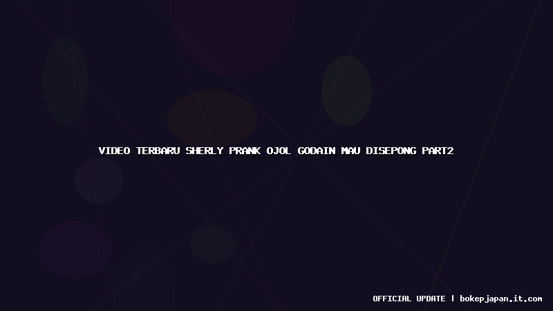 video terbaru sherly prank ojol godain mau disepong part2
