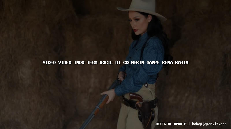 video video indo tega bocil di colmekin sampe kena rahim
