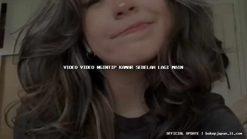 video video ngintip kamar sebelah lagi main video video ngintip kamar sebelah lagi main