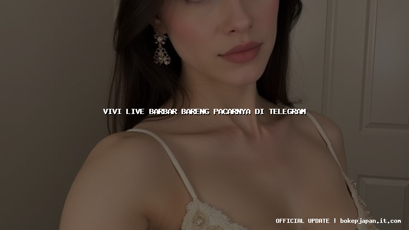 vivi live barbar bareng pacarnya di telegram vivi live barbar bareng pacarnya di telegram