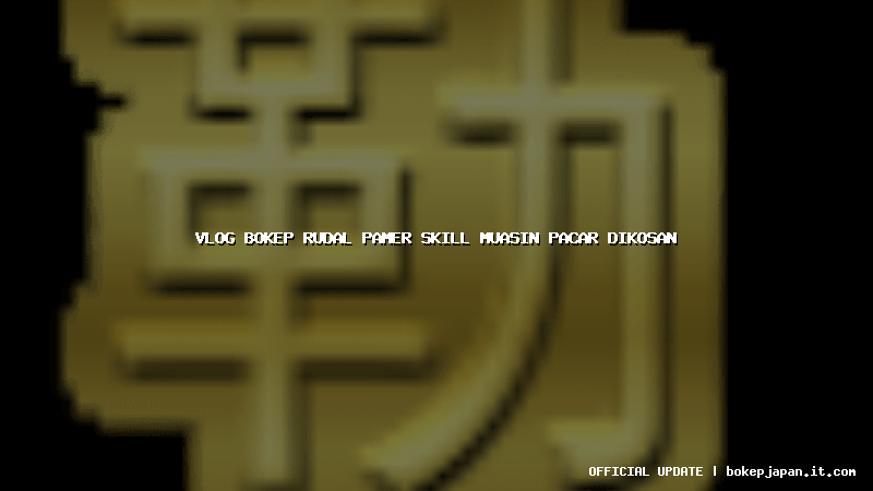 vlog bokep rudal pamer skill muasin pacar dikosan vlog bokep rudal pamer skill muasin pacar dikosan