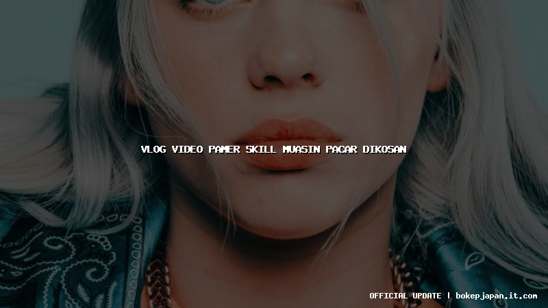 vlog video pamer skill muasin pacar dikosan