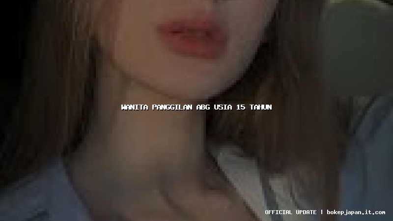 wanita panggilan abg usia 15 tahun wanita panggilan abg usia 15 tahun