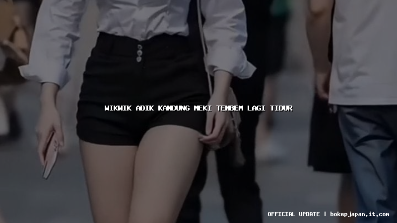 wikwik adik kandung meki tembem lagi tidur