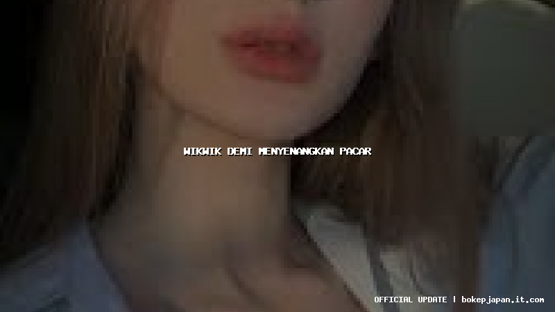 wikwik demi menyenangkan pacar
