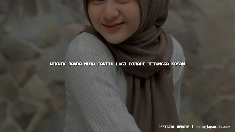 wikwik janda muda cantik lagi birahi tetangga kosan wikwik janda muda cantik lagi birahi tetangga kosan