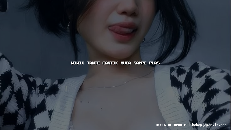 wiwik tante cantik muda sampe puas