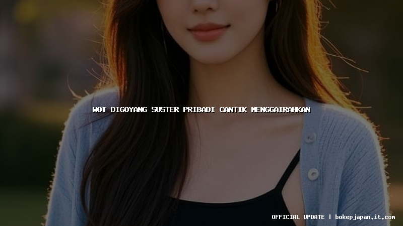 wot digoyang suster pribadi cantik menggairahkan