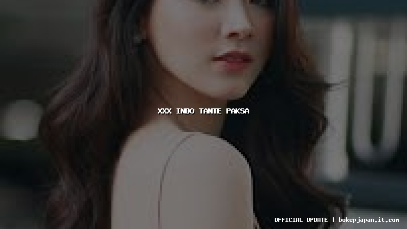 xxx indo tante paksa xxx indo tante paksa