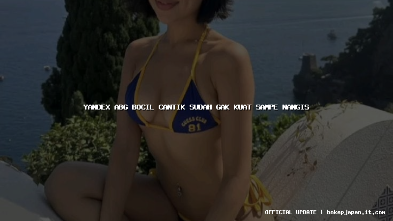 yandex abg bocil cantik sudah gak kuat sampe nangis