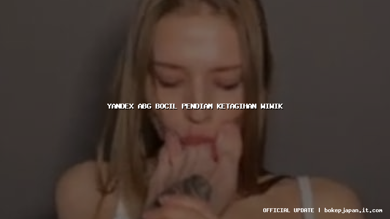 yandex abg bocil pendiam ketagihan wiwik yandex abg bocil pendiam ketagihan wiwik
