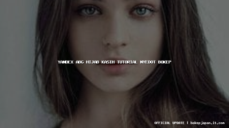 yandex abg hijab kasih tutorial nyedot bokep