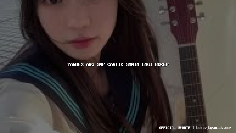 yandex abg smp cantik sania lagi bokep
