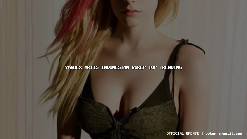 yandex artis indonesian bokep top trending
