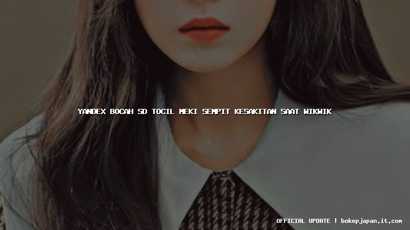 yandex bocah sd tocil meki sempit kesakitan saat wikwik yandex bocah sd tocil meki sempit kesakitan saat wikwik