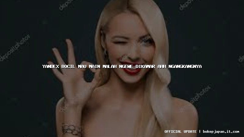 yandex bocil mau main malah ngewe dikamar ahh ngangkangnya