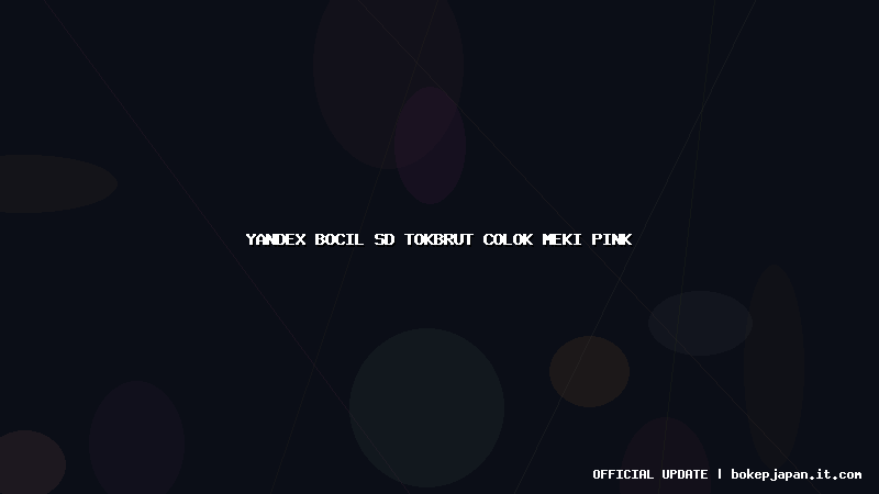yandex bocil sd tokbrut colok meki pink yandex bocil sd tokbrut colok meki pink