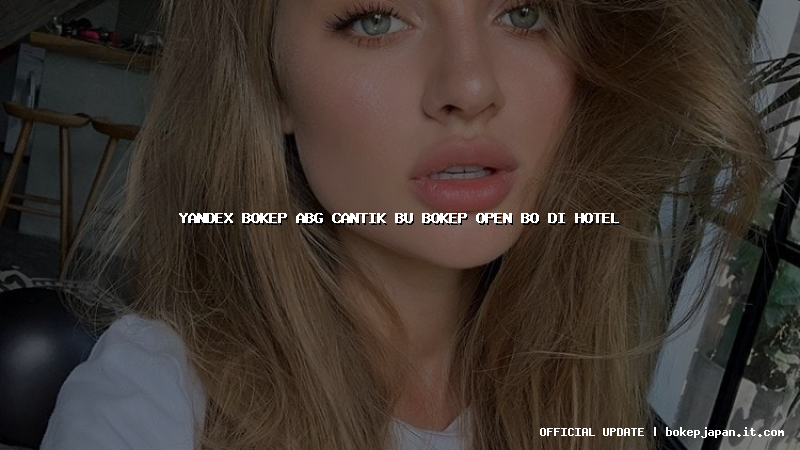 yandex bokep abg cantik bu bokep open bo di hotel
