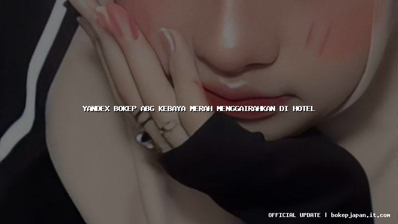 yandex bokep abg kebaya merah menggairahkan di hotel yandex bokep abg kebaya merah menggairahkan di hotel