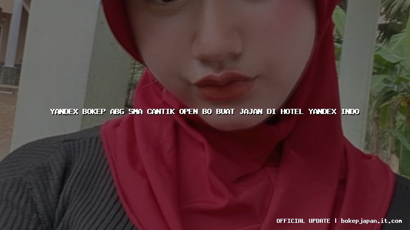 yandex bokep abg sma cantik open bo buat jajan di hotel yandex indo
