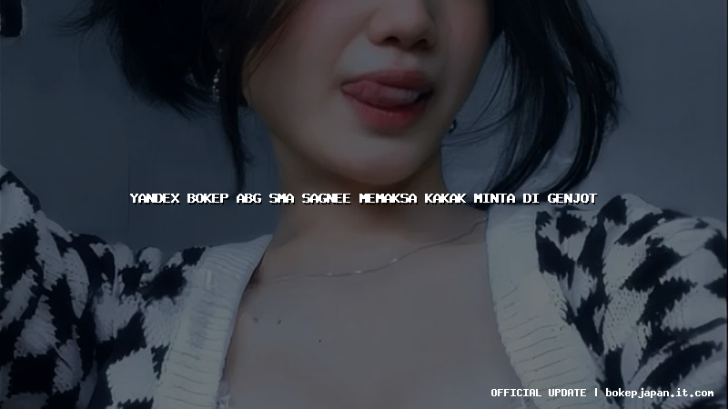 yandex bokep abg sma sagnee memaksa kakak minta di genjot