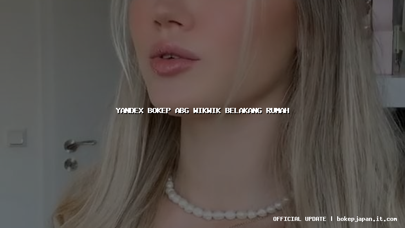 yandex bokep abg wikwik belakang rumah